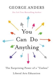 You Can Do Anything : The Surprising Power of a "Useless" Liberal Arts Education