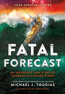 Fatal Forecast : An Incredible True Story of Courage In a Savage Storm