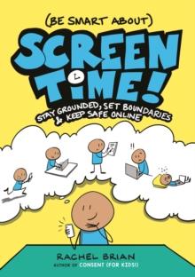 (Be Smart About) Screen Time! : Stay Grounded, Set Boundaries, and Keep Safe Online