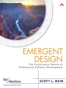 Emergent Design : The Evolutionary Nature of Professional Software Development