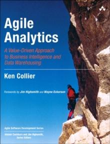 Agile Analytics : A Value-Driven Approach to Business Intelligence and Data Warehousing