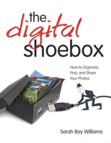 Digital Shoebox : How to Organize, Find, and Share Your Photos, The