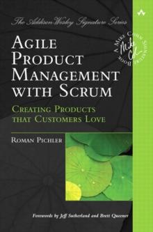 Agile Product Management with Scrum : Creating Products that Customers Love