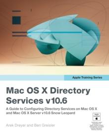 Apple Training Series : Mac OS X Directory Services v10.6: A Guide to Configuring Directory Services on Mac OS X and Mac OS X Server v10.6 Snow Leopard