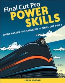 Final Cut Pro Power Skills : Work Faster and Smarter in Final Cut Pro 7