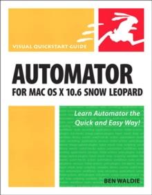 Automator for Mac OS X 10.6 Snow Leopard : Visual QuickStart Guide