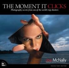 Moment It Clicks, The : Photography secrets from one of the world's top shooters