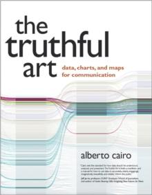 Truthful Art, The : Data, Charts, and Maps for Communication