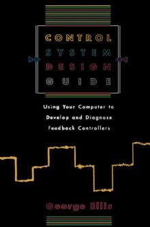 Control System Design Guide: : Using your Computer to Develop and Diagnose Feedback Controllers