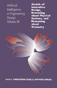 Artificial Intelligence in Engineering Design : Volume II: Models of Innovative Design, Reasoning About Physical Systems, And Reasoning About Geometry