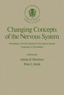 Changing Concepts of the Nervous System : Proceedings of the First Institute of Neurological Sciences Symposium in Neurobiology