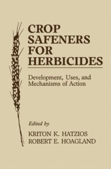 Crop Safeners for Herbicides : Development, Uses, and Mechanisms of Action