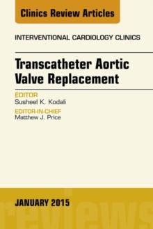 Transcatheter Aortic Valve Replacement, An Issue of Interventional Cardiology Clinics