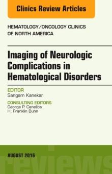 Imaging of Neurologic Complications in Hematological Disorders, An Issue of Hematology/Oncology Clinics of North America, E-Book : Imaging of Neurologic Complications in Hematological Disorders, An Is