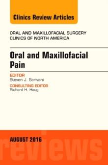 Oral and Maxillofacial Pain, An Issue of Oral and Maxillofacial Surgery Clinics of North America, E-Book : Oral and Maxillofacial Pain, An Issue of Oral and Maxillofacial Surgery Clinics of North Amer