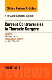 Current Controversies in Thoracic Surgery, An Issue of Thoracic Surgery Clinics of North America, E-Book : Current Controversies in Thoracic Surgery, An Issue of Thoracic Surgery Clinics of North Amer