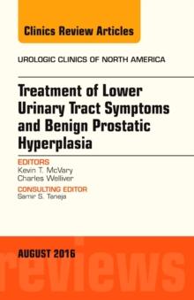 Treatment of Lower Urinary Tract Symptoms and Benign Prostatic Hyperplasia: Current methods, outcomes, and controversies, An Issue of Urologic Clinics of North America, E-Book : Treatment of Lower Uri