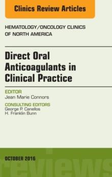 Direct Oral Anticoagulants in Clinical Practice, An Issue of Hematology/Oncology Clinics of North America : Direct Oral Anticoagulants in Clinical Practice, An Issue of Hematology/Oncology Clinics of