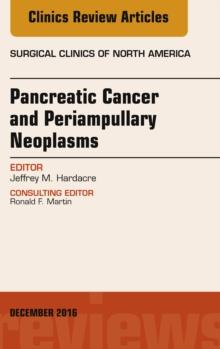 Pancreatic Cancer and Periampullary Neoplasms, An Issue of Surgical Clinics of North America