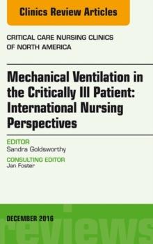 Mechanical Ventilation in the Critically Ill Patient: International Nursing Perspectives, An Issue of Critical Care Nursing Clinics of North America, E-Book : Mechanical Ventilation in the Critically