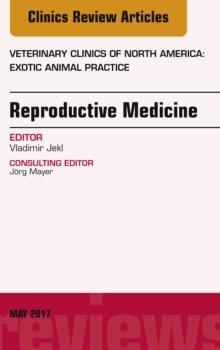 Reproductive Medicine, An Issue of Veterinary Clinics of North America: Exotic Animal Practice