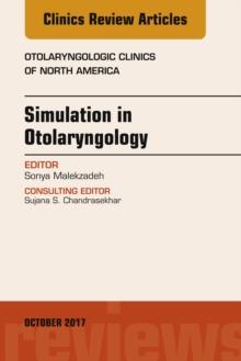 Simulation in Otolaryngology, An Issue of Otolaryngologic Clinics of North : Simulation in Otolaryngology, An Issue of Otolaryngologic Clinics of North