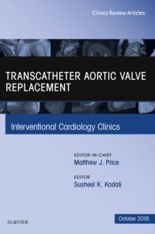 Transcatheter Aortic Valve Replacement, An Issue of Interventional Cardiology Clinics