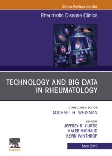 Technology and Big Data in Rheumatology, An Issue of Rheumatic Disease Clinics of North America : Technology and Big Data in Rheumatology, An Issue of Rheumatic Disease Clinics of North America