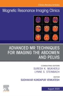 Advanced MR Techniques for Imaging the Abdomen and Pelvis, An Issue of Magnetic Resonance Imaging Clinics of North America, E-Book : Advanced MR Techniques for Imaging the Abdomen and Pelvis, An Issue