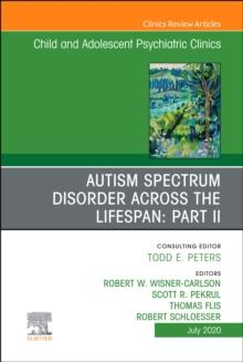 Autism Spectrum Disorder Across The Lifespan Part II, An Issue of ChildAnd Adolescent Psychiatric Clinics of North America : Autism Spectrum Disorder Across The Lifespan Part II, An Issue of ChildAnd