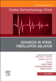 Advances in Atrial Fibrillation Ablation, An Issue of Cardiac Electrophysiology Clinics