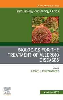 Biologics for the Treatment of Allergic Diseases, An Issue of Immunology and Allergy Clinics of North America, E-Book : Biologics for the Treatment of Allergic Diseases, An Issue of Immunology and All