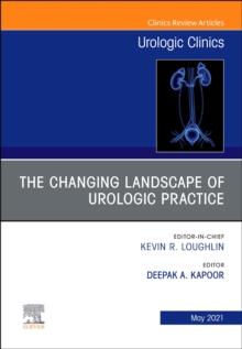 The Changing Landscape of Urologic Practice, An Issue of Urologic Clinics, E-Book : The Changing Landscape of Urologic Practice, An Issue of Urologic Clinics, E-Book