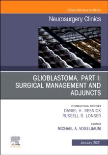 Glioblastoma, Part I: Surgical Management and Adjuncts, An Issue of Neurosurgery Clinics of North America : Volume 32-1