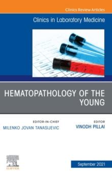 Hematopathology of the Young, An Issue of the Clinics in Laboratory Medicine, E-Book : Hematopathology of the Young, An Issue of the Clinics in Laboratory Medicine, E-Book