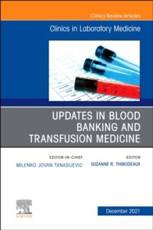 Updates in Blood Banking and Transfusion Medicine, An Issue of the Clinics in Laboratory Medicine, E-Book : Updates in Blood Banking and Transfusion Medicine, An Issue of the Clinics in Laboratory Med