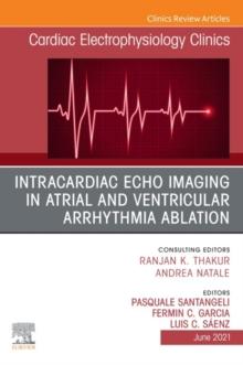 Intracardiac Echo Imaging in Atrial and Ventricular Arrhythmia Ablation, An Issue of Cardiac Electrophysiology Clinics, E-Book : Intracardiac Echo Imaging in Atrial and Ventricular Arrhythmia Ablation