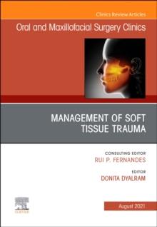 Management of Soft Tissue Trauma, An Issue of Oral and Maxillofacial Surgery Clinics of North America : Volume 33-3