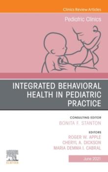 Integrated Behavioral Health in Pediatric Practice, An Issue of Pediatric Clinics of North America, E-Book : Integrated Behavioral Health in Pediatric Practice, An Issue of Pediatric Clinics of North