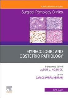 Gynecologic and Obstetric Pathology, An Issue of Surgical Pathology Clinics, E-Book : Gynecologic and Obstetric Pathology, An Issue of Surgical Pathology Clinics, E-Book