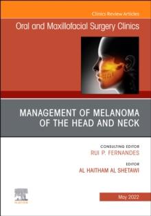 Management of Melanoma of the Head and Neck, An Issue of Oral and Maxillofacial Surgery Clinics of North America, E-Book : Management of Melanoma of the Head and Neck, An Issue of Oral and Maxillofaci