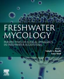 Freshwater Mycology : Perspectives of Fungal Dynamics in Freshwater Ecosystems