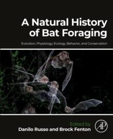 A Natural History of Bat Foraging : Evolution, Physiology, Ecology, Behavior, and Conservation