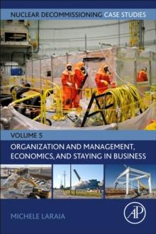 Nuclear Decommissioning Case Studies: Organization and Management, Economics, and Staying in Business : Volume 5