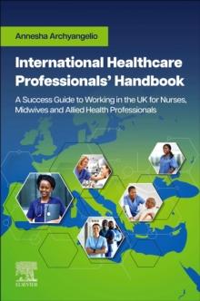 International Healthcare Professionals' Handbook: A Success Guide to Working in the UK for Nurses, Midwives and Allied Health Professionals - E-Book : A Success Guide to Working in the UK for Nurses,