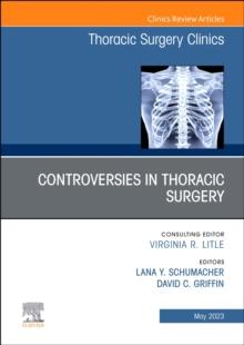 Controversies in Thoracic Surgery, An Issue of Thoracic Surgery Clinics : Volume 33-2