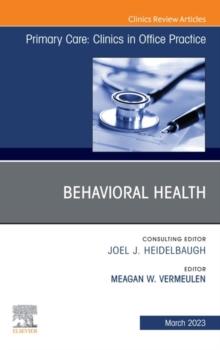 Behavioral Health, An Issue of Primary Care: Clinics in Office Practice, E-Book : Behavioral Health, An Issue of Primary Care: Clinics in Office Practice, E-Book