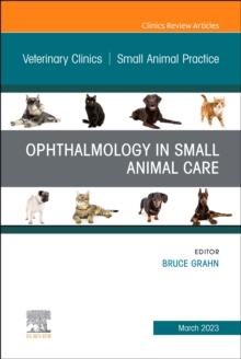 Ophthalmology in Small Animal Care, An Issue of Veterinary Clinics of North America: Small Animal Practice, E-Book : Ophthalmology in Small Animal Care, An Issue of Veterinary Clinics of North America