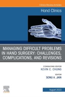 Managing Difficult Problems in Hand Surgery: Challenges, Complications and Revisions, An Issue of Hand Clinics, E-Book : Managing Difficult Problems in Hand Surgery: Challenges, Complications and Revi