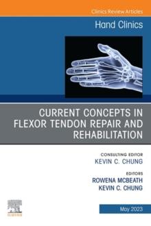 Current Concepts in Flexor Tendon Repair and Rehabilitation, An Issue of Hand Clinics, E-Book : Current Concepts in Flexor Tendon Repair and Rehabilitation, An Issue of Hand Clinics, E-Book